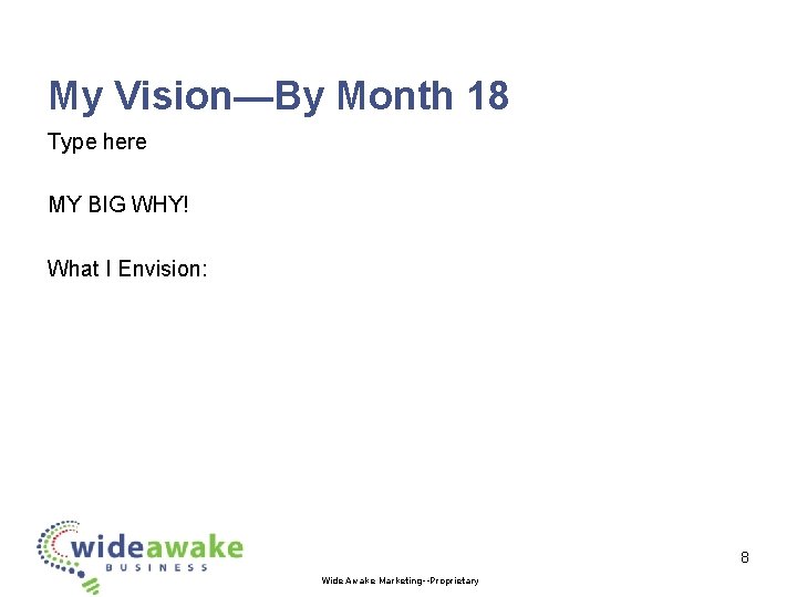 My Vision—By Month 18 Type here MY BIG WHY! What I Envision: 8 Wide