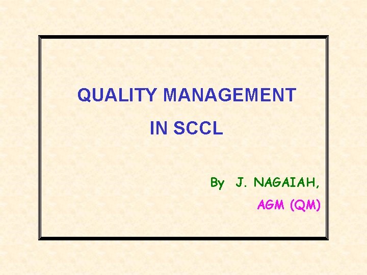 QUALITY MANAGEMENT IN SCCL By J. NAGAIAH, AGM (QM) 