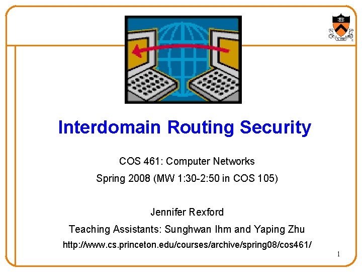 Interdomain Routing Security COS 461: Computer Networks Spring 2008 (MW 1: 30 -2: 50