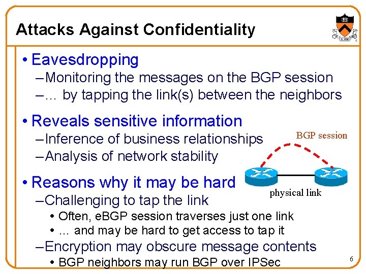 Attacks Against Confidentiality • Eavesdropping – Monitoring the messages on the BGP session –