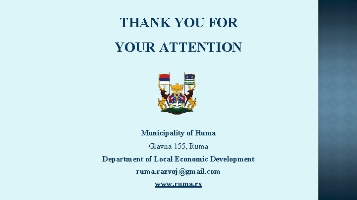 THANK YOU FOR YOUR ATTENTION Municipality of Ruma Glavna 155, Ruma Department of Local