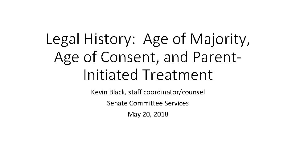 Legal History: Age of Majority, Age of Consent, and Parent. Initiated Treatment Kevin Black, Legal History: Age of Majority, Age of Consent, and Parent. Initiated Treatment Kevin Black,