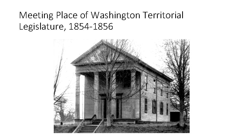 Meeting Place of Washington Territorial Legislature, 1854 -1856 Meeting Place of Washington Territorial Legislature, 1854 -1856