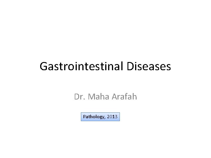 Gastrointestinal Diseases Dr. Maha Arafah Pathology, 2013 