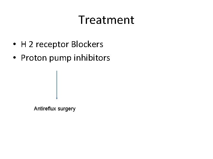 Treatment • H 2 receptor Blockers • Proton pump inhibitors Antireflux surgery 