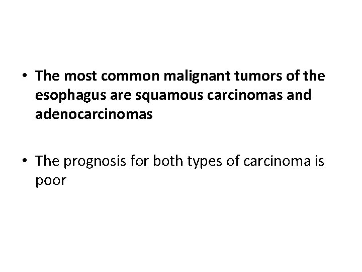  • The most common malignant tumors of the esophagus are squamous carcinomas and