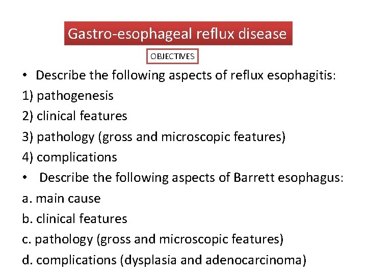 Gastro-esophageal reflux disease OBJECTIVES • Describe the following aspects of reflux esophagitis: 1) pathogenesis