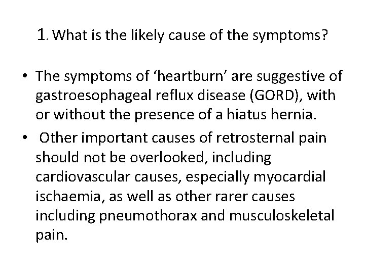 1. What is the likely cause of the symptoms? • The symptoms of ‘heartburn’