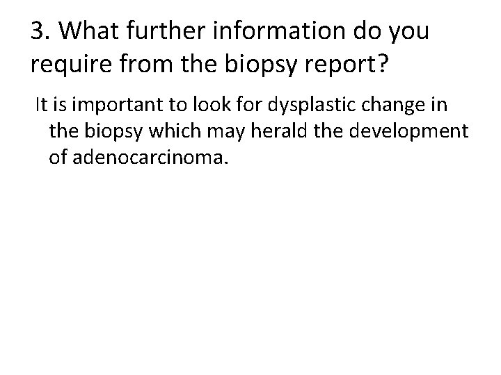 3. What further information do you require from the biopsy report? It is important