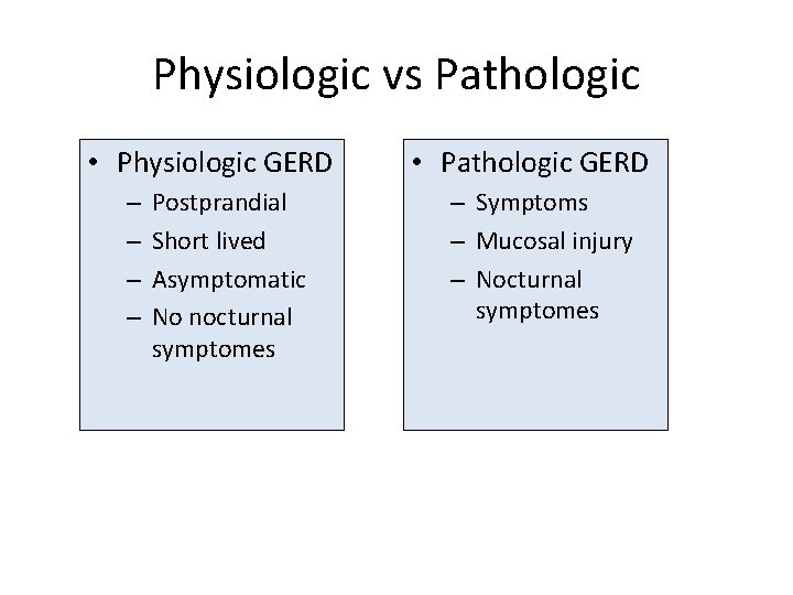 Physiologic vs Pathologic • Physiologic GERD – – Postprandial Short lived Asymptomatic No nocturnal