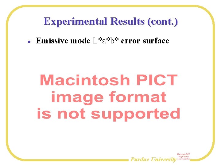 Experimental Results (cont. ) Emissive mode L*a*b* error surface Purdue University 