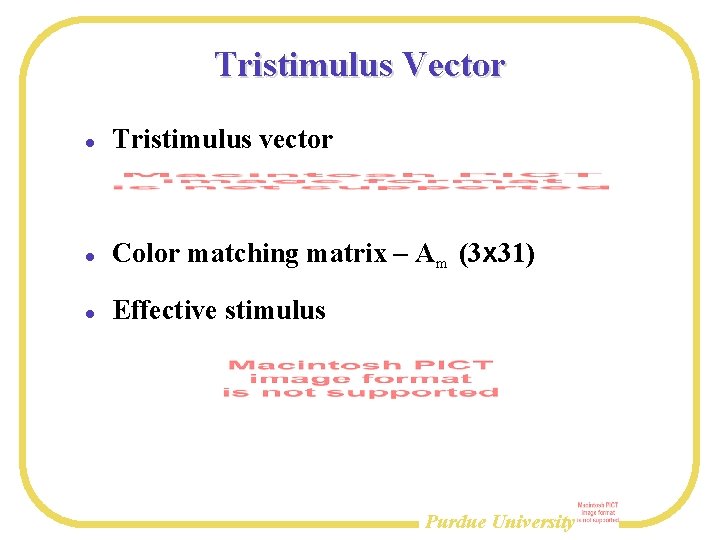 Tristimulus Vector Tristimulus vector Color matching matrix – Am (3 x 31) Effective stimulus