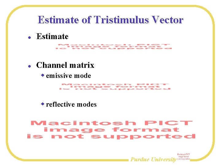 Estimate of Tristimulus Vector Estimate Channel matrix emissive mode reflective modes Purdue University 