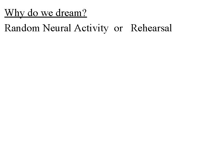Why do we dream? Random Neural Activity or Rehearsal 