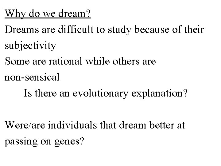 Why do we dream? Dreams are difficult to study because of their subjectivity Some