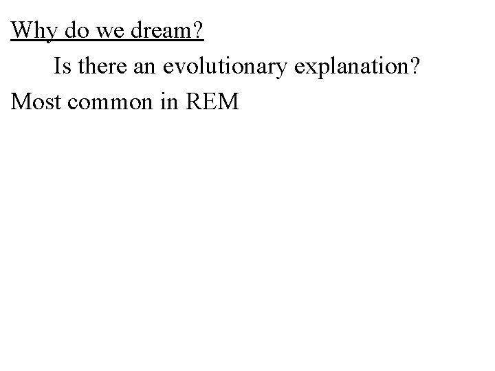 Why do we dream? Is there an evolutionary explanation? Most common in REM 