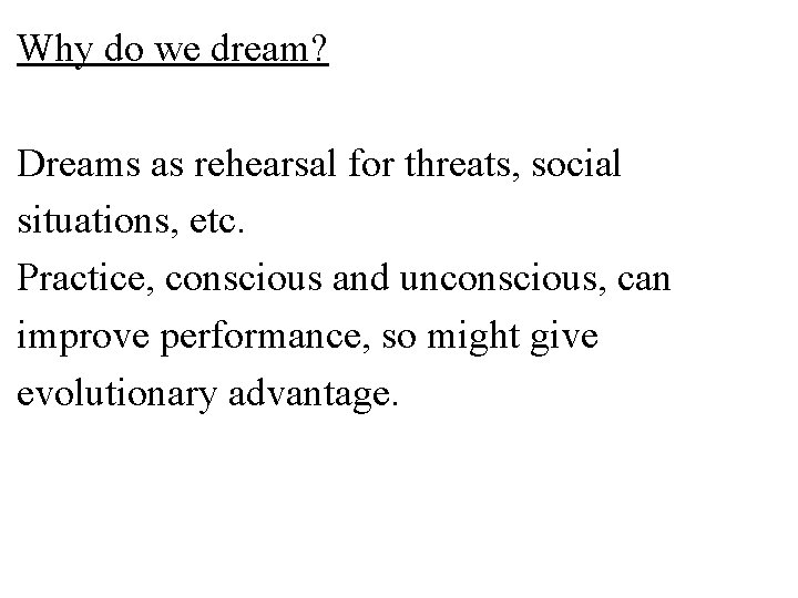 Why do we dream? Dreams as rehearsal for threats, social situations, etc. Practice, conscious