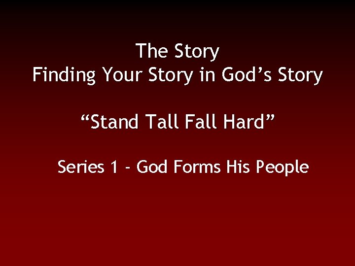 The Story Finding Your Story in God’s Story “Stand Tall Fall Hard” Series 1