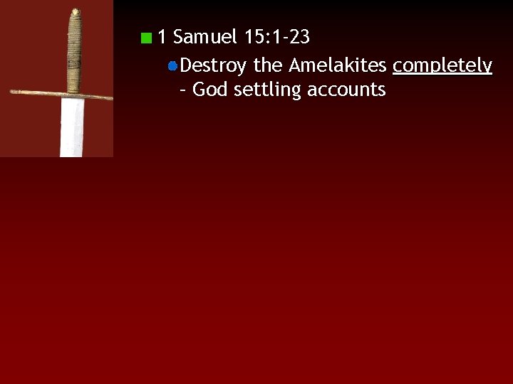 1 Samuel 15: 1 -23 Destroy the Amelakites completely – God settling accounts 