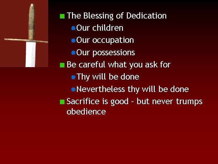 The Blessing of Dedication Our children Our occupation Our possessions Be careful what you