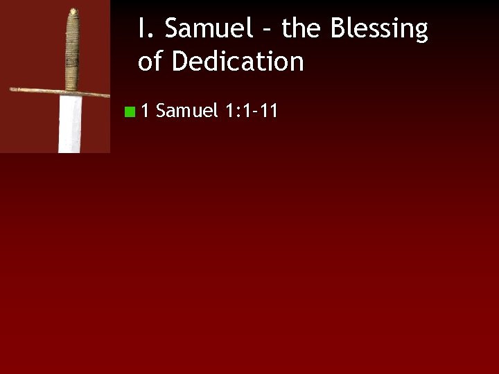I. Samuel – the Blessing of Dedication 1 Samuel 1: 1 -11 