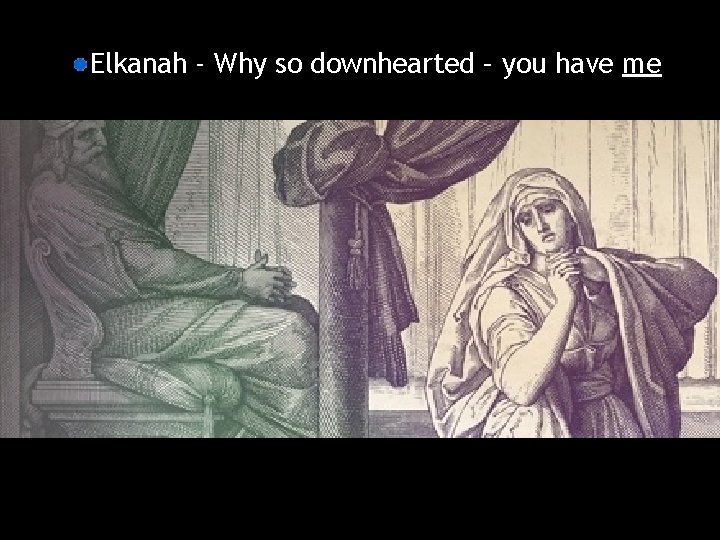 Elkanah - Why so downhearted – you have me 