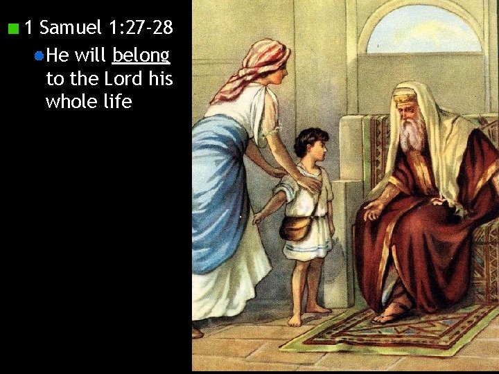 1 Samuel 1: 27 -28 He will belong to the Lord his whole life