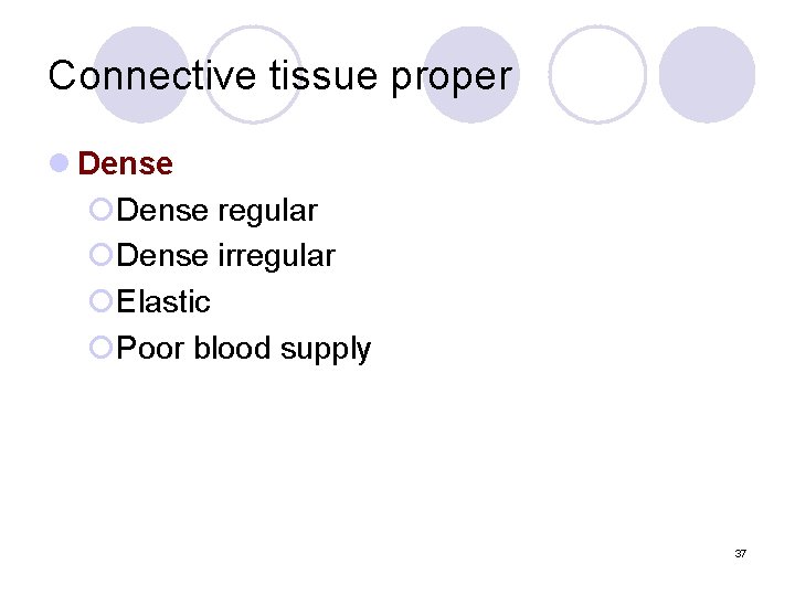 Connective tissue proper l Dense ¡Dense regular ¡Dense irregular ¡Elastic ¡Poor blood supply 37