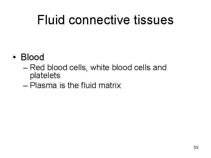 Fluid connective tissues • Blood – Red blood cells, white blood cells and platelets