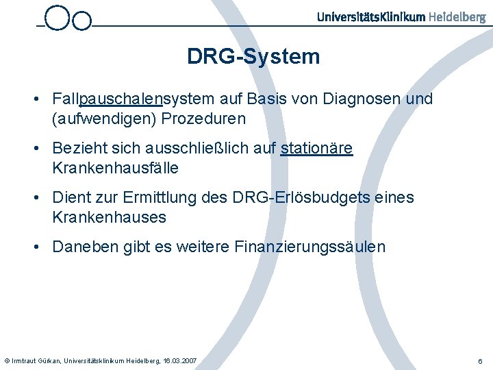 DRG-System • Fallpauschalensystem auf Basis von Diagnosen und (aufwendigen) Prozeduren • Bezieht sich ausschließlich