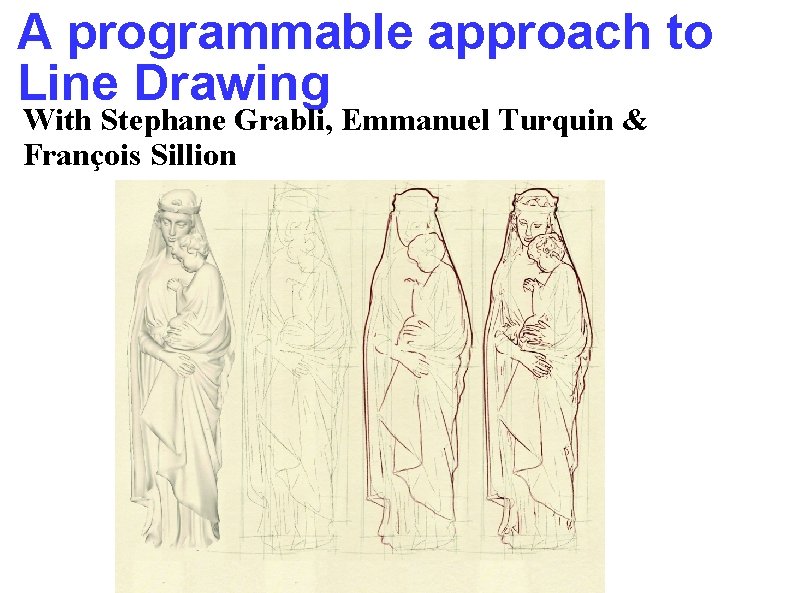 A programmable approach to Line Drawing With Stephane Grabli, Emmanuel Turquin & François Sillion