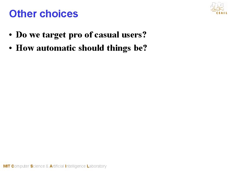 Other choices • Do we target pro of casual users? • How automatic should