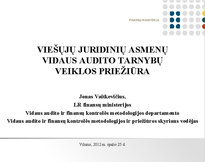 VIEŠŲJŲ JURIDINIŲ ASMENŲ VIDAUS AUDITO TARNYBŲ VEIKLOS PRIEŽIŪRA Jonas Vaitkevičius, LR finansų ministerijos Vidaus