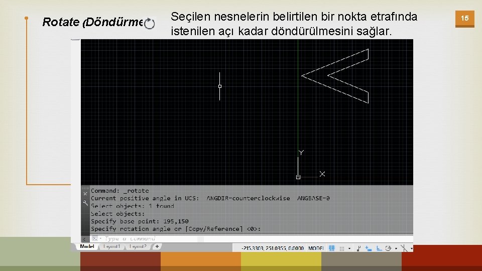 Rotate (Döndürme) Seçilen nesnelerin belirtilen bir nokta etrafında istenilen açı kadar döndürülmesini sağlar. 15