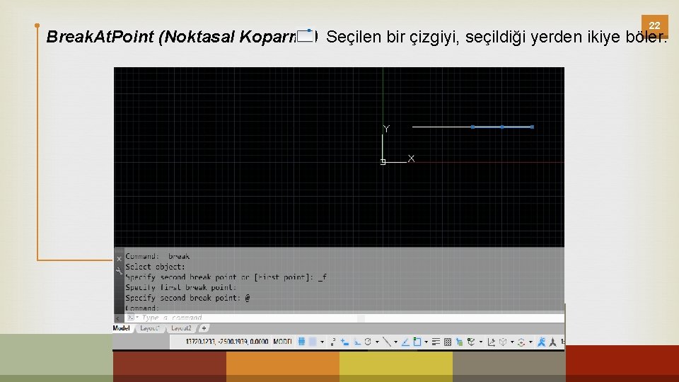 22 Break. At. Point (Noktasal Koparma) Seçilen bir çizgiyi, seçildiği yerden ikiye böler. 