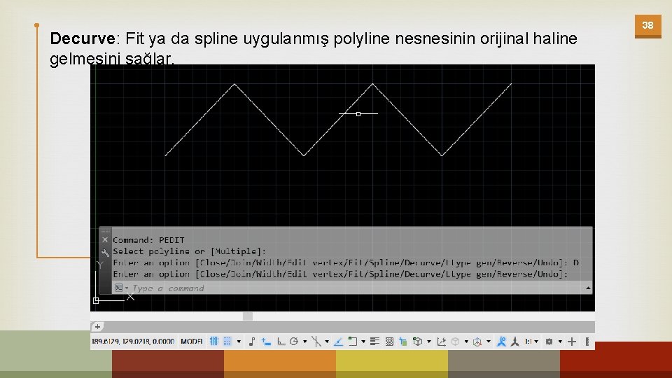 Decurve: Fit ya da spline uygulanmış polyline nesnesinin orijinal haline gelmesini sağlar. 38 