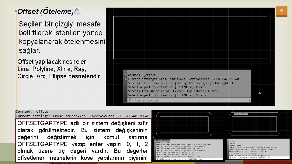 Offset (Öteleme) Seçilen bir çizgiyi mesafe belirtilerek istenilen yönde kopyalanarak ötelenmesini sağlar. Offset yapılacak