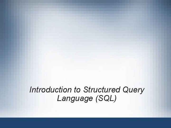 Introduction to Structured Query Language (SQL) 