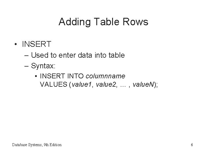 Adding Table Rows • INSERT – Used to enter data into table – Syntax: