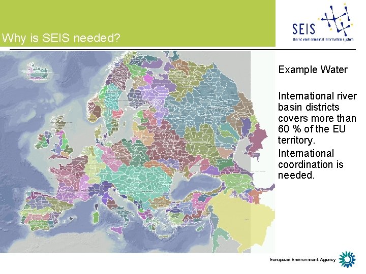 Why is SEIS needed? • Example Water • International river basin districts covers more