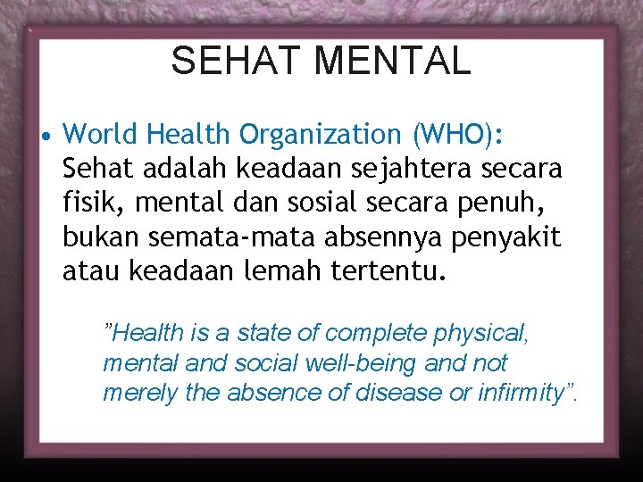 SEHAT MENTAL • World Health Organization (WHO): Sehat adalah keadaan sejahtera secara fisik, mental