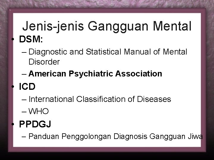 Jenis-jenis Gangguan Mental • DSM: – Diagnostic and Statistical Manual of Mental Disorder –