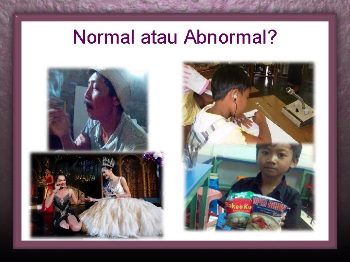 Normal atau Abnormal? 