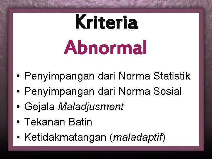 Kriteria Abnormal • • • Penyimpangan dari Norma Statistik Penyimpangan dari Norma Sosial Gejala