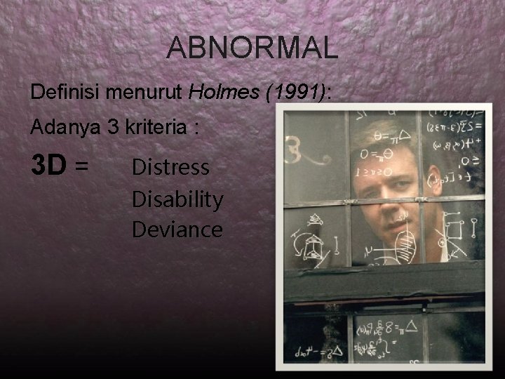 ABNORMAL Definisi menurut Holmes (1991): Adanya 3 kriteria : 3 D = Distress Disability