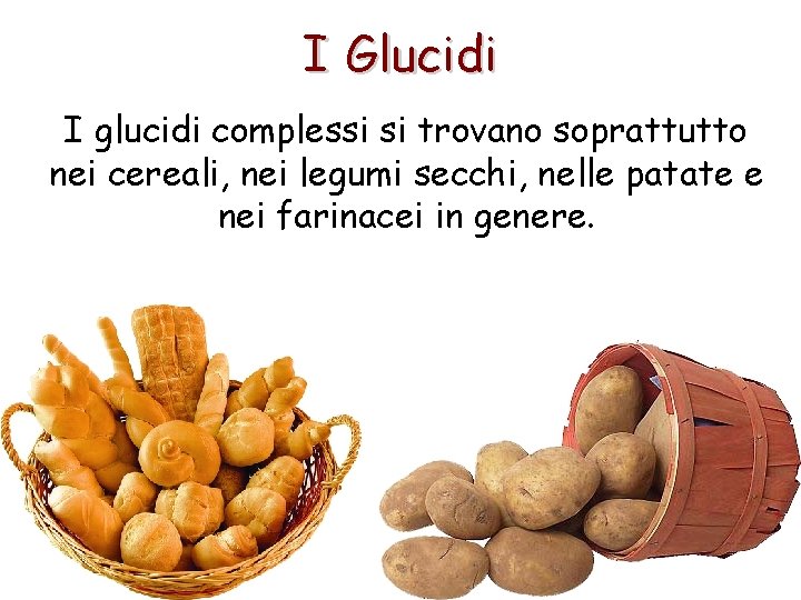 I Glucidi I glucidi complessi si trovano soprattutto nei cereali, nei legumi secchi, nelle