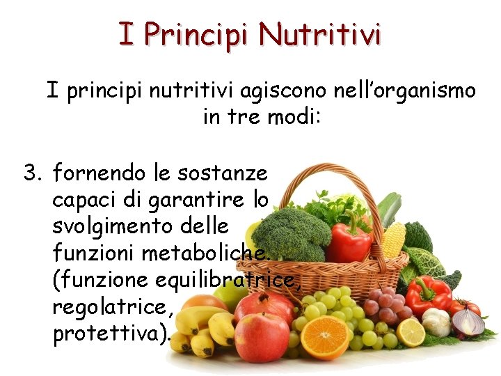 I Principi Nutritivi I principi nutritivi agiscono nell’organismo in tre modi: 3. fornendo le