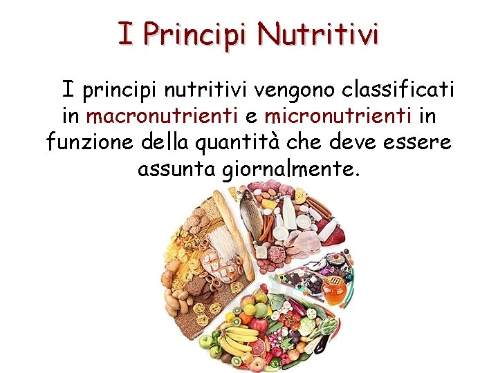 I Principi Nutritivi I principi nutritivi vengono classificati in macronutrienti e micronutrienti in funzione