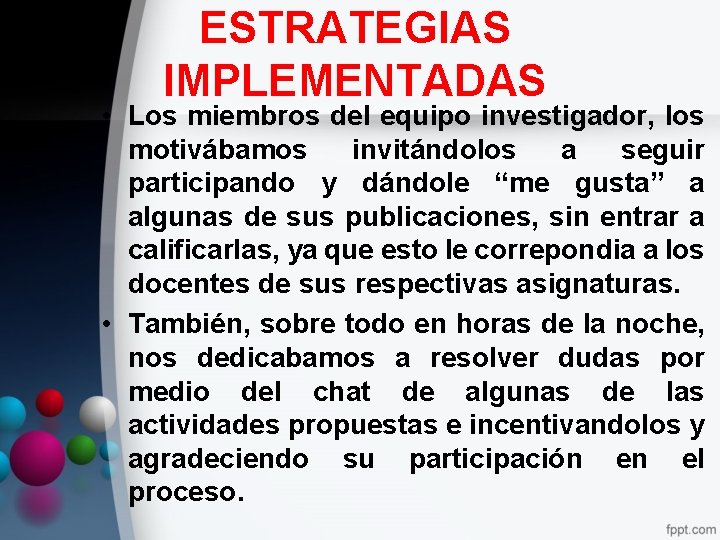 ESTRATEGIAS IMPLEMENTADAS • Los miembros del equipo investigador, los motivábamos invitándolos a seguir participando