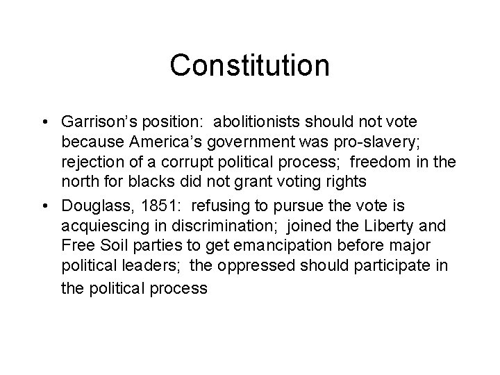 Constitution • Garrison’s position: abolitionists should not vote because America’s government was pro-slavery; rejection